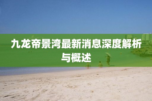 九龍帝景灣最新消息深度解析與概述