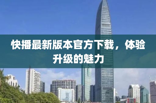 快播最新版本官方下載，體驗升級的魅力