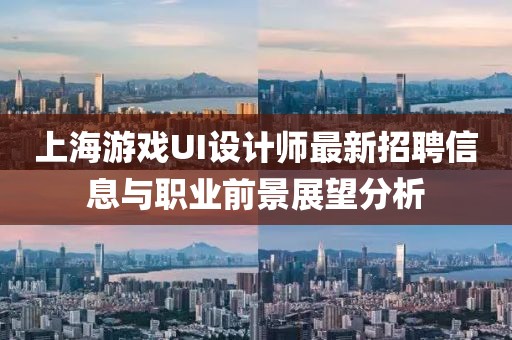 上海游戲UI設計師最新招聘信息與職業(yè)前景展望分析