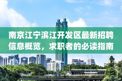 南京江寧濱江開(kāi)發(fā)區最新招聘信息概覽，求職者的必讀指南