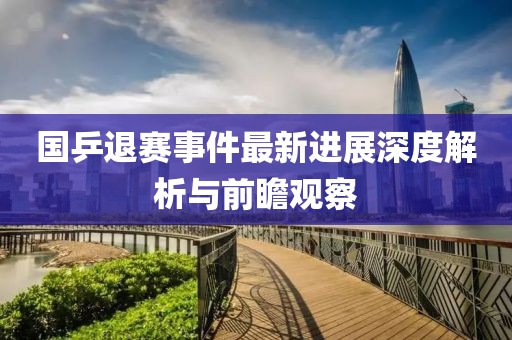 國乒退賽事件最新進(jìn)展深度解析與前瞻觀(guān)察