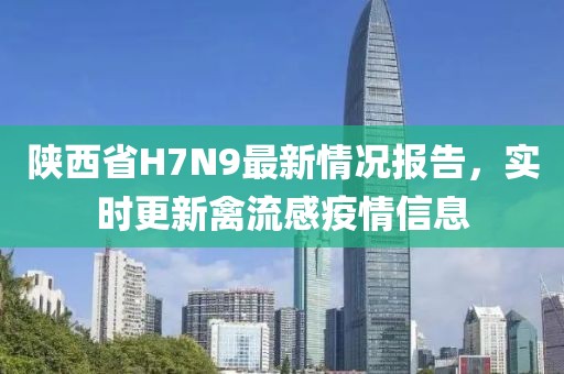 陜西省H7N9最新情況報告，實(shí)時(shí)更新禽流感疫情信息