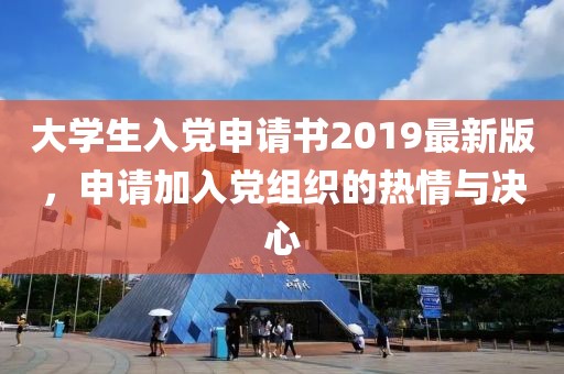 大學(xué)生入黨申請書(shū)2019最新版，申請加入黨組織的熱情與決心