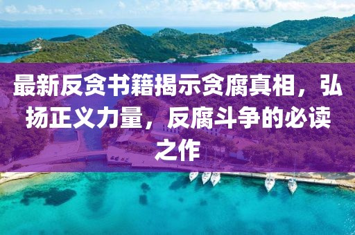 最新反貪書(shū)籍揭示貪腐真相，弘揚正義力量，反腐斗爭的必讀之作