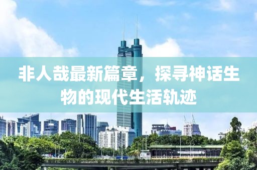 非人哉最新篇章，探尋神話(huà)生物的現代生活軌跡