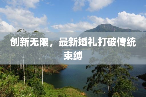 創(chuàng  )新無(wú)限，最新婚禮打破傳統束縛