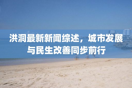 洪洞最新新聞綜述，城市發(fā)展與民生改善同步前行