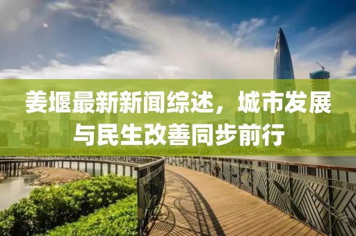 姜堰最新新聞綜述，城市發(fā)展與民生改善同步前行