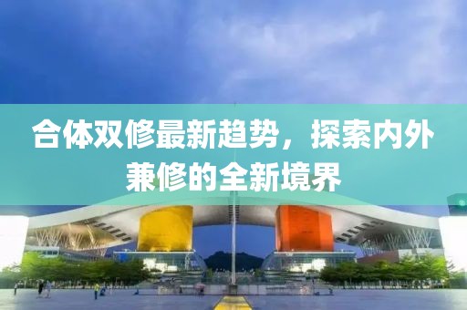 合體雙修最新趨勢，探索內外兼修的全新境界