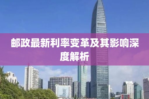 郵政最新利率變革及其影響深度解析