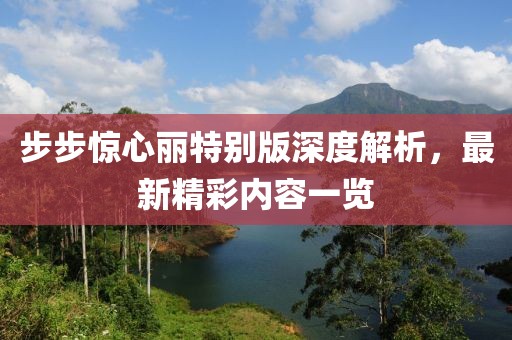 步步驚心麗特別版深度解析，最新精彩內容一覽