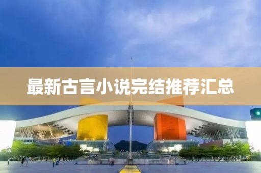 最新古言小說(shuō)完結推薦匯總
