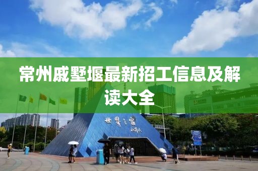 常州戚墅堰最新招工信息及解讀大全
