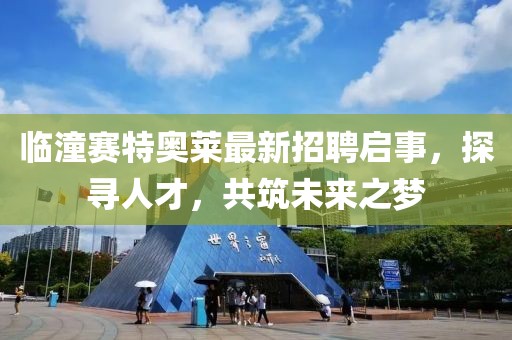 臨潼賽特奧萊最新招聘啟事，探尋人才，共筑未來(lái)之夢(mèng)