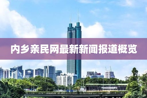 內鄉親民網(wǎng)最新新聞報道概覽