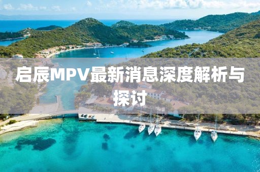 啟辰MPV最新消息深度解析與探討