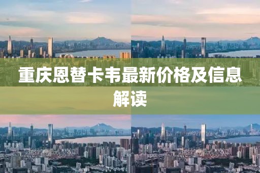 重慶恩替卡韋最新價(jià)格及信息解讀