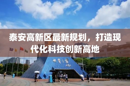 泰安高新區最新規劃，打造現代化科技創(chuàng  )新高地