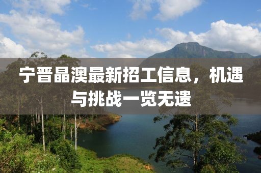 寧晉晶澳最新招工信息，機遇與挑戰一覽無(wú)遺