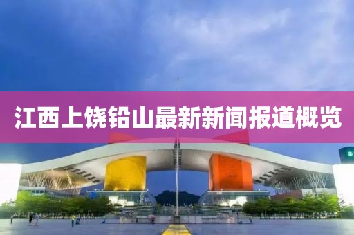 江西上饒鉛山最新新聞報道概覽