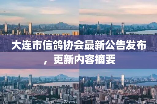 大連市信鴿協(xié)會(huì )最新公告發(fā)布，更新內容摘要