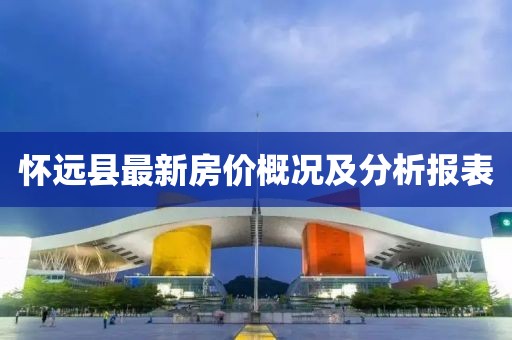懷遠縣最新房?jì)r(jià)概況及分析報表