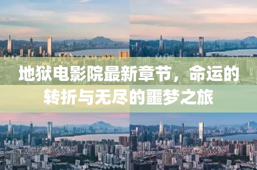 地獄電影院最新章節，命運的轉折與無(wú)盡的噩夢(mèng)之旅