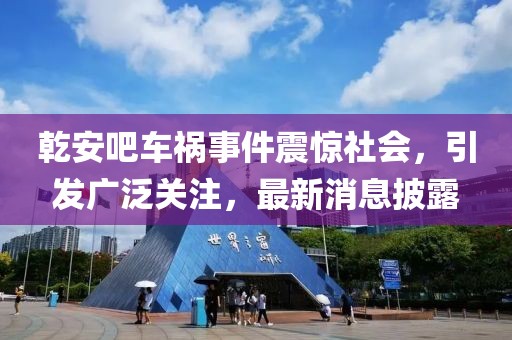 乾安吧車(chē)禍事件震驚社會(huì )，引發(fā)廣泛關(guān)注，最新消息披露