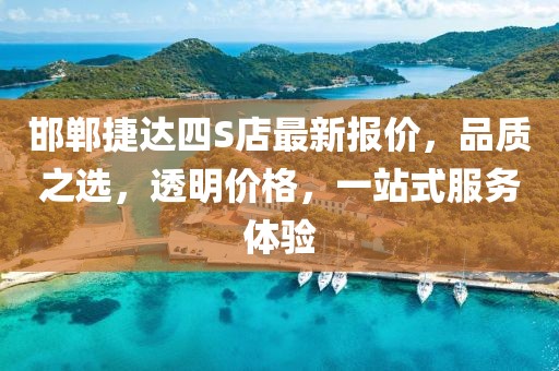 邯鄲捷達四S店最新報價(jià)，品質(zhì)之選，透明價(jià)格，一站式服務(wù)體驗