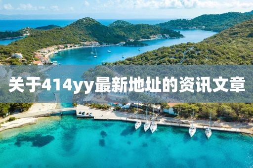 關(guān)于414yy最新地址的資訊文章