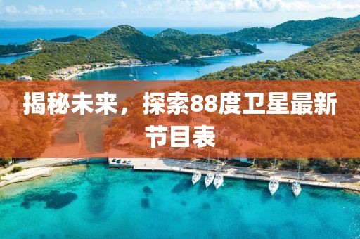 揭秘未來(lái)，探索88度衛星最新節目表