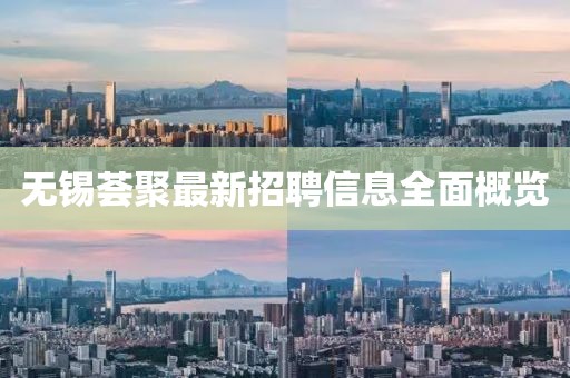 無(wú)錫薈聚最新招聘信息全面概覽
