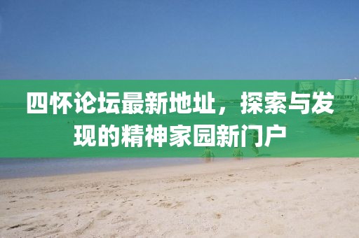 四懷論壇最新地址，探索與發(fā)現的精神家園新門(mén)戶(hù)