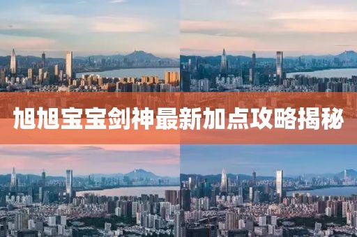 旭旭寶寶劍神最新加點(diǎn)攻略揭秘