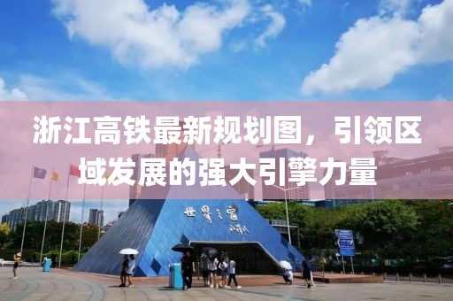 浙江高鐵最新規劃圖，引領(lǐng)區域發(fā)展的強大引擎力量