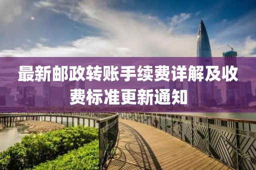 最新郵政轉賬手續費詳解及收費標準更新通知
