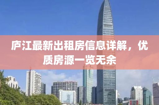 廬江最新出租房信息詳解，優(yōu)質(zhì)房源一覽無(wú)余
