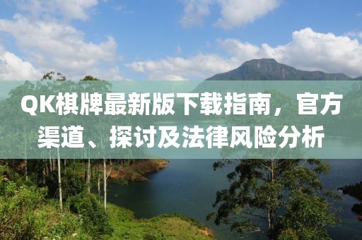 QK棋牌最新版下載指南，官方渠道、探討及法律風(fēng)險分析