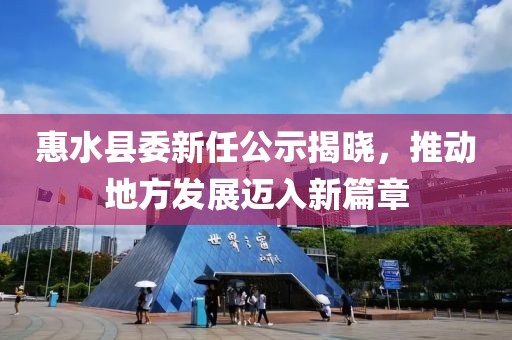 惠水縣委新任公示揭曉，推動(dòng)地方發(fā)展邁入新篇章