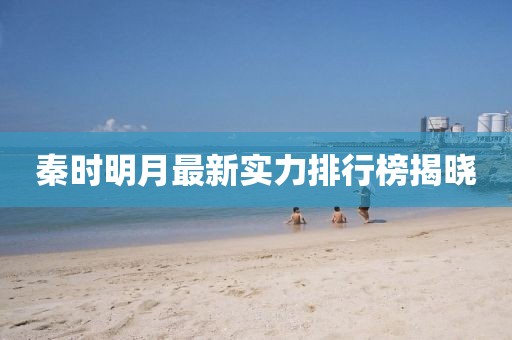 秦時(shí)明月最新實(shí)力排行榜揭曉