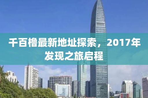 千百櫓最新地址探索，2017年發(fā)現之旅啟程