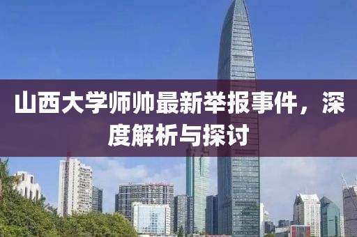 山西大學(xué)師帥最新舉報事件，深度解析與探討