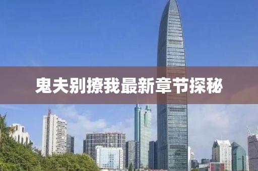 鬼夫別撩我最新章節探秘