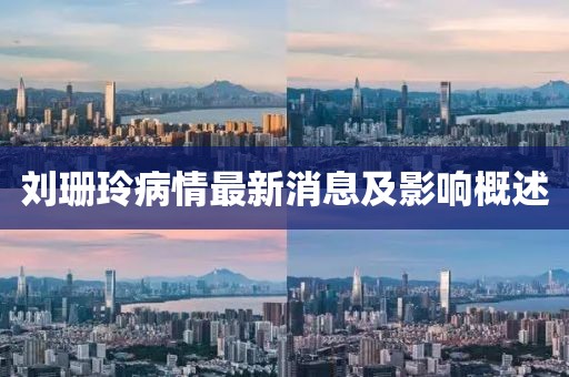 劉珊玲病情最新消息及影響概述