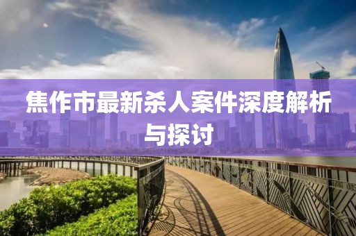 焦作市最新殺人案件深度解析與探討