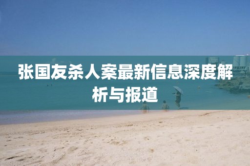張國友殺人案最新信息深度解析與報道