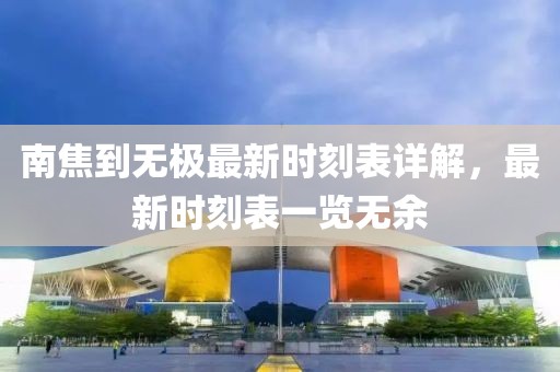 南焦到無(wú)極最新時(shí)刻表詳解，最新時(shí)刻表一覽無(wú)余