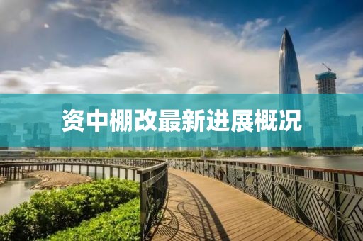 資中棚改最新進(jìn)展概況