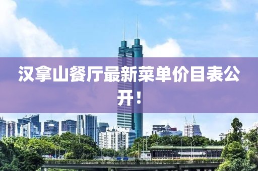 漢拿山餐廳最新菜單價(jià)目表公開(kāi)！
