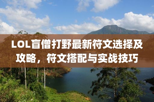 LOL盲僧打野最新符文選擇及攻略，符文搭配與實(shí)戰技巧